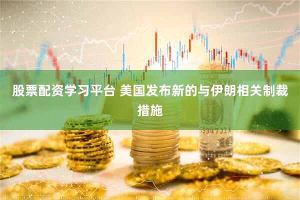 股票配资学习平台 美国发布新的与伊朗相关制裁措施